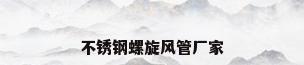 不锈钢螺旋风管厂家