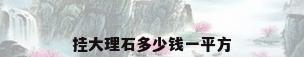 挂大理石多少钱一平方