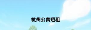 杭州公寓短租