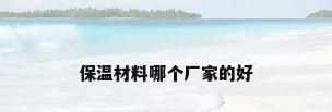 保温材料哪个厂家的好