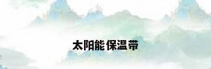 太阳能保温带