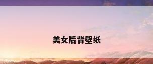 美女后背壁纸