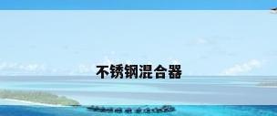 不锈钢混合器