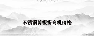 不锈钢剪板折弯机价格