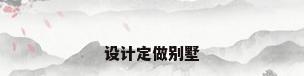 设计定做别墅
