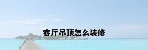 客厅吊顶怎么装修