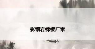 彩钢岩棉板厂家