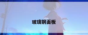 玻璃钢面板
