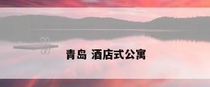青岛 酒店式公寓