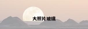 大照片玻璃