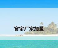 窗帘厂家加盟