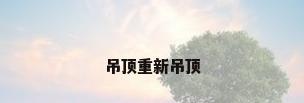 吊顶重新吊顶