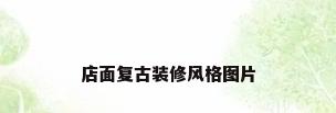 店面复古装修风格图片