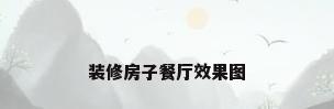 装修房子餐厅效果图