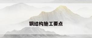 钢结构施工要点
