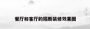 餐厅和客厅的隔断装修效果图