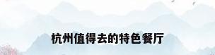 杭州值得去的特色餐厅