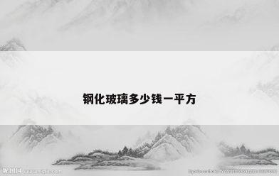 钢化玻璃多少钱一平方