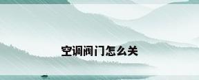 空调阀门怎么关