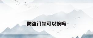 防盗门锁可以换吗