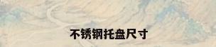 不锈钢托盘尺寸