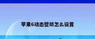 苹果6动态壁纸怎么设置