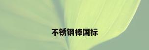 不锈钢棒国标
