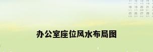 办公室座位风水布局图