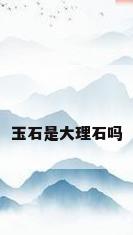 玉石是大理石吗