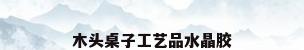 木头桌子工艺品水晶胶