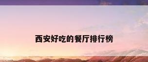 西安好吃的餐厅排行榜