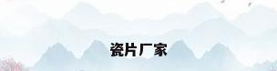 瓷片厂家