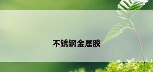 不锈钢金属胶