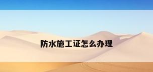 防水施工证怎么办理