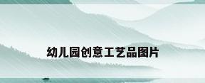 幼儿园创意工艺品图片