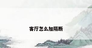 客厅怎么加隔断