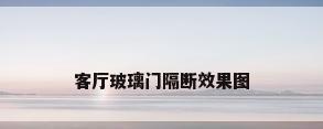 客厅玻璃门隔断效果图