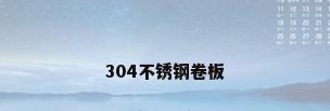304不锈钢卷板