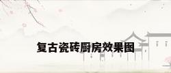 复古瓷砖厨房效果图