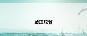 玻璃胶管