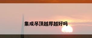 集成吊顶越厚越好吗