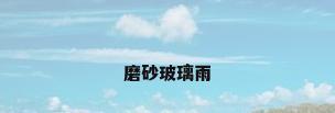 磨砂玻璃雨
