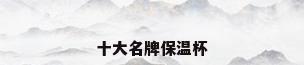 十大名牌保温杯