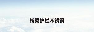 桥梁护栏不锈钢