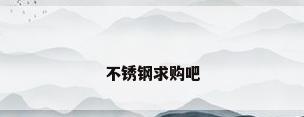 不锈钢求购吧