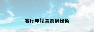 客厅电视背景墙绿色