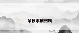 吊顶木质材料