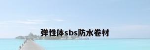 弹性体sbs防水卷材