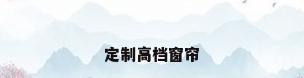 定制高档窗帘
