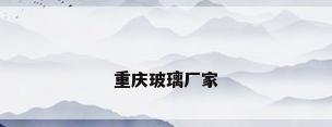 重庆玻璃厂家